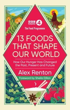 The Food Programme: 13 Foods that Shape Our World: How Our Hunger has Changed the Past, Present and Future