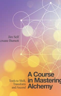A Course in Mastering Alchemy: Tools to Shift, Transform and Ascend
