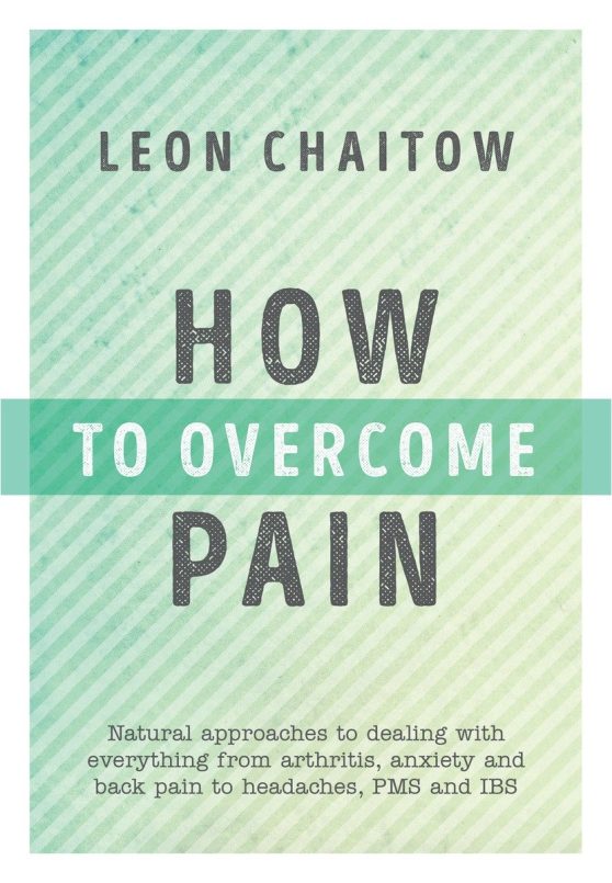 Natural Approaches to Dealing with Everything from Arthritis, Anxiety and Back Pain to Headaches, PMS, and IBS: How to Overcome Pain