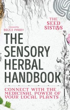Connect with the Medicinal Power of Your Local Plants: The Sensory Herbal Handbook 