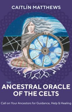 The Ancestral Oracle of the Celts: Call on Your Ancestors for Guidance, Help and Healing