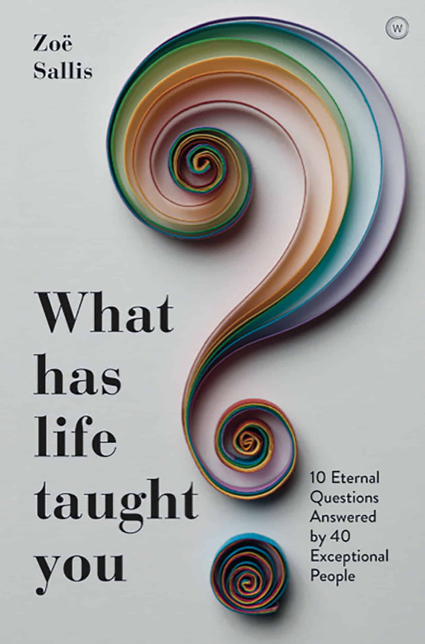 9781786783509 What Has Life Taught You?: 10 Eternal Questions Answered by 40 Exceptional People