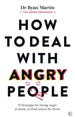 How to Deal with Angry People: 10 Strategies for Facing Anger at Home, at Work and in the Street