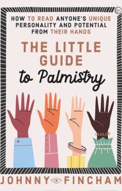 The Little Guide to Palmistry: How to Read Anyone's Unique Personality and Potential From Their Hands