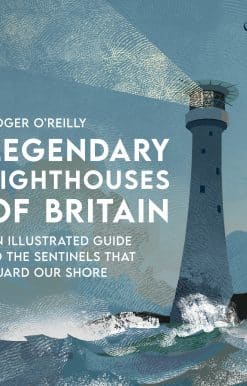Legendary Lighthouses of Britain: Ghosts, Shipwrecks & Feats of Heroism