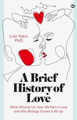 A Brief History of Love: What Attracts Us, How We Fall in Love and Why Biology Screws it All Up