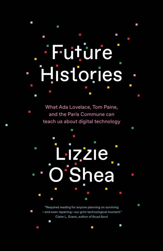 What Ada Lovelace, Tom Paine, and the Paris Commune Can Teach Us About Digital Technology: Future Histories