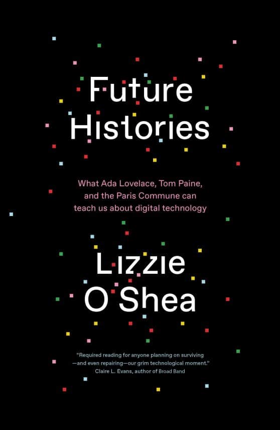 What Ada Lovelace, Tom Paine, and the Paris Commune Can Teach Us About Digital Technology: Future Histories