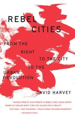 Rebel Cities: From the Right to the City to the Urban Revolution