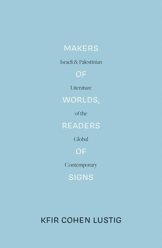Makers of Worlds, Readers of Signs: Israeli and Palestinian Literature of the Global Contemporary