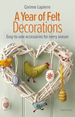A Year of Felt Decorations: Easy-to-sew accessories for every season