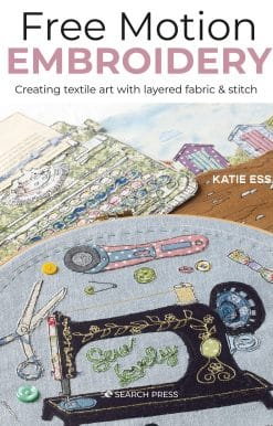 Creating textile art with layered fabric & stitch: Free Motion Embroidery