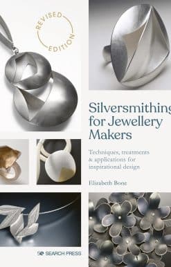 Silversmithing for Jewellery Makers: Techniques, treatments & applications for inspirational design
