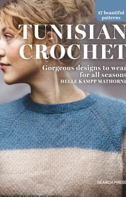 Tunisian Crochet: Gorgeous designs to wear for all seasons,17 beautiful patterns