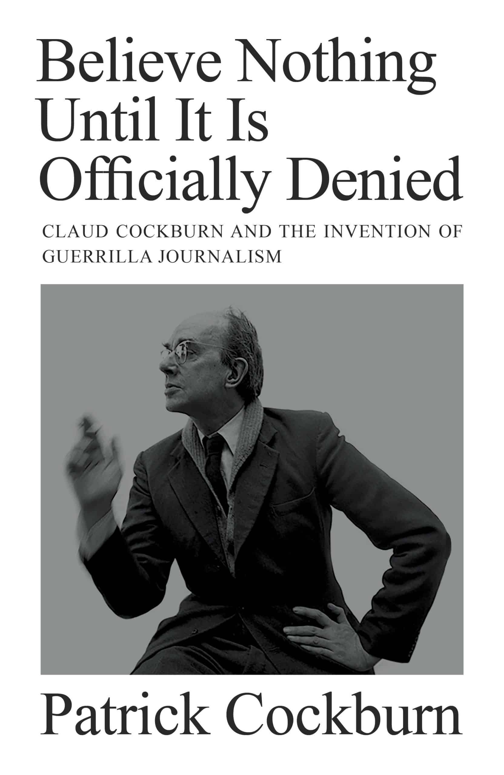 9781804290743 Believe Nothing Until it is Officially Denied: Claud Cockburn and the Invention of Guerrilla Journalism