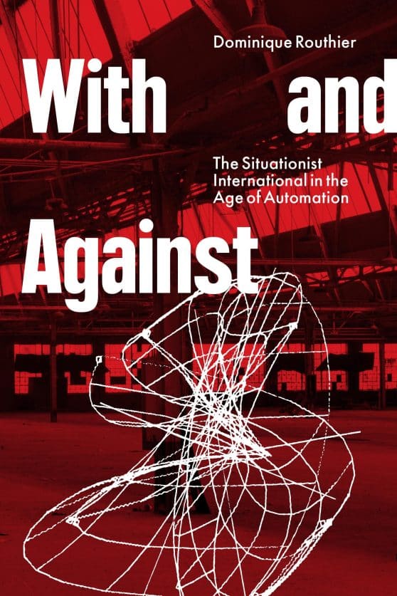 the Situationist International in the Age of Automation: With and Against