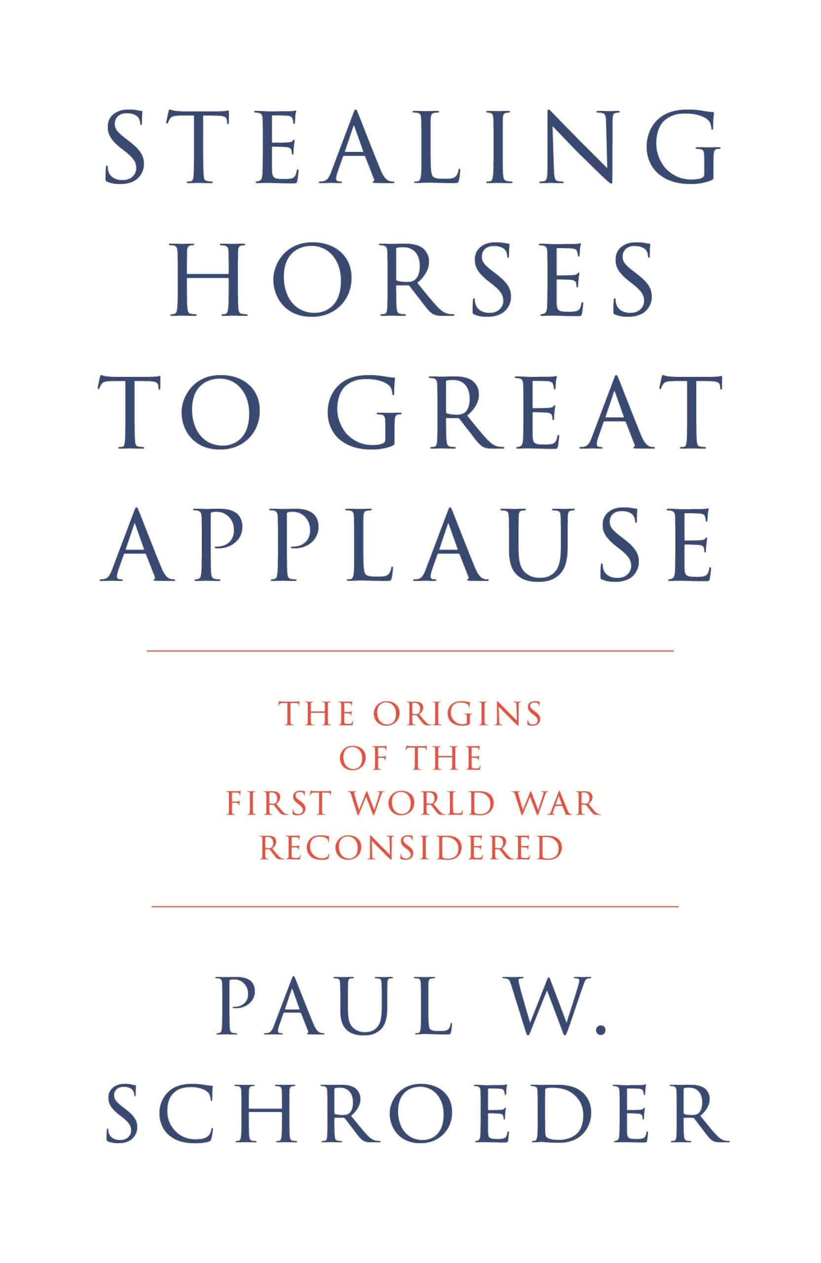 Stealing Horses to Great Applause: The Origins of the First World War Reconsidered