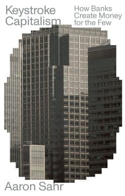 How Banks Create Money for the Few: Keystroke Capitalism