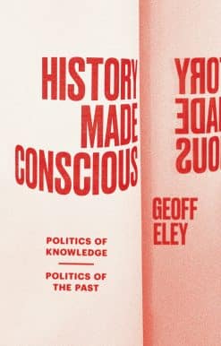 History Made Conscious: Politics of Knowledge, Politics of the Past