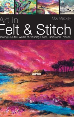 Art in Felt & Stitch: Creating beautiful works of art using fleece, fibres and threads