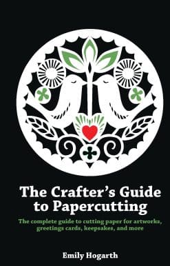 The Crafter's Guide to Papercutting: The complete guide to cutting paper for artworks, greeting cards, keepsakes and more