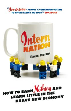 Intern Nation: How to Earn Nothing and Learn Little in the Brave New Economy