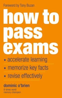How To Pass Exams: Accelerate Your Learning, Memorize Key Facts, Revise Effectively