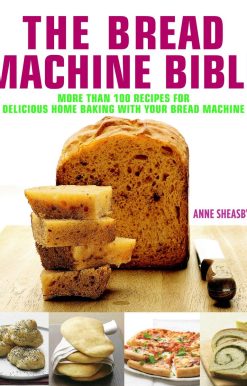 Bread Machine Bible: More than 100 Recipes for Delicious Home Baking with your Bread Machine