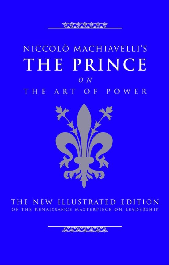 Niccolo Machiavelli's The Prince on The Art of Power: The New Illustrated Edition of the Renaissance Masterpiece on Leadership