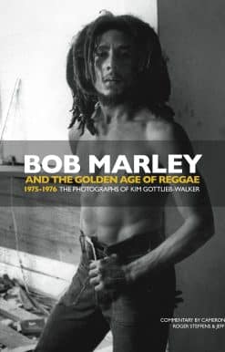 Bob Marley and the Golden Age of Reggae: 1975-1976 The Photographs of Kim Gottlieb-Walker