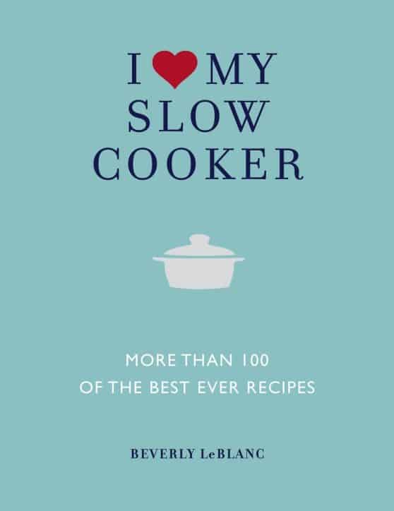 I Love My Slow Cooker: More than 100 of the Best Ever Recipes