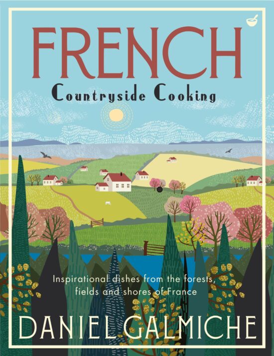Inspirational dishes from the forests, fields and shores of France: French Countryside Cooking