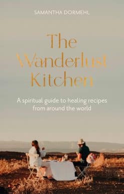 The Wanderlust Kitchen: A spiritual guide to healing recipes from around the world