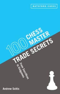 From Sacrifices To Endgames: 100 Chess Master Trade Secrets