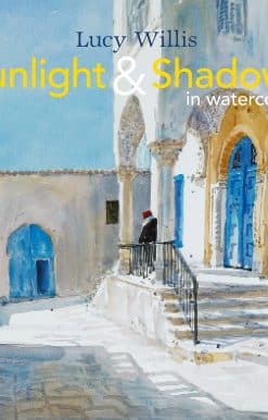 Sunlight and Shadows in Watercolour: Painting Light From Interiors To Landscapes