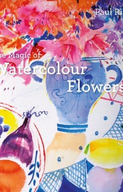The Magic of Watercolour Flowers: Step By Step Techniques And Inspiration