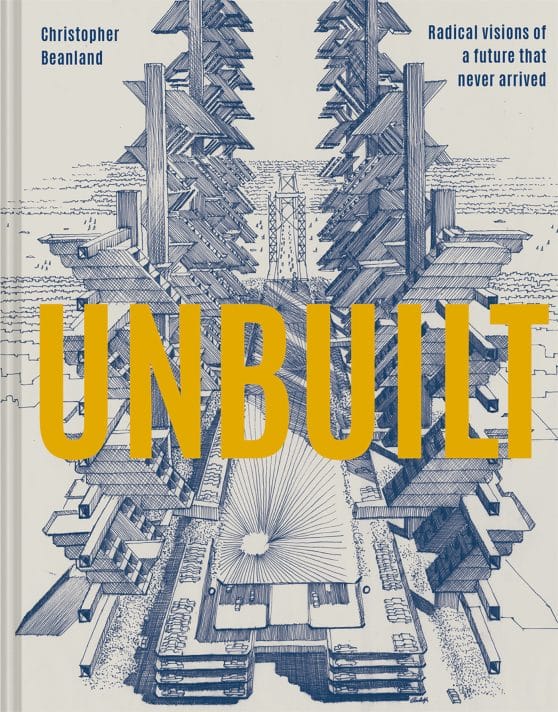 Radical Visions Of A Future That Never Arrived: Unbuilt