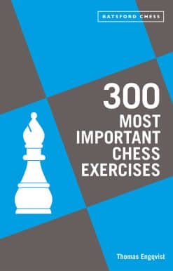 300 Most Important Chess Exercises: Study Five A Week To Be A Better Chessplayer