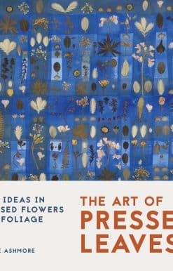 The Art of Pressed Leaves: New Ideas in Pressed Leaves and Flowers