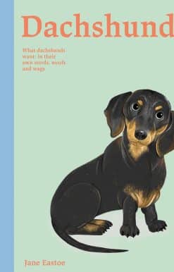 Dachshunds: What Dachshunds Want: In Their Own Words, Woofs, and Wags