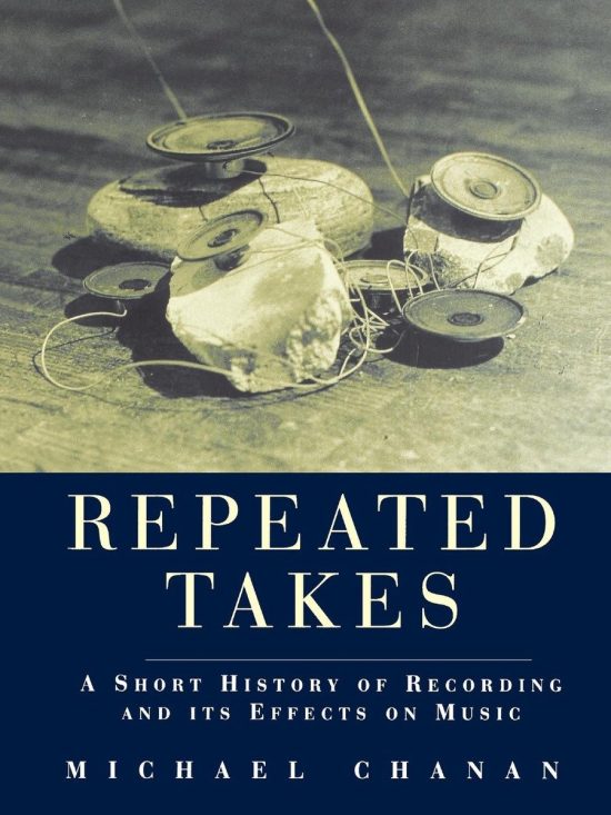 Repeated Takes: A Short History of Recording and its Effects on Music