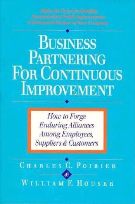 How to Forge Enduring Alliances Among Employees, Suppliers, and Customers: Business Partnering for Continuous Improvement