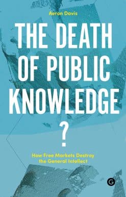 The Death of Public Knowledge?: How Free Markets Destroy the General Intellect