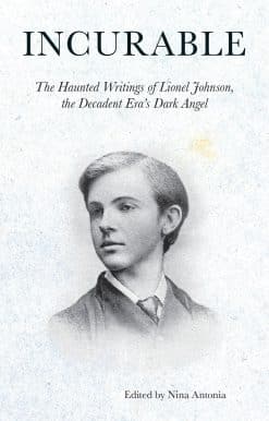 The Haunted Writings of Lionel Johnson, the Decadent Era's Dark Angel: Incurable