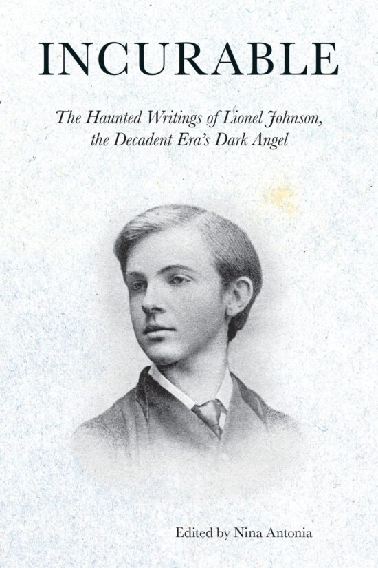 The Haunted Writings of Lionel Johnson, the Decadent Era's Dark Angel: Incurable