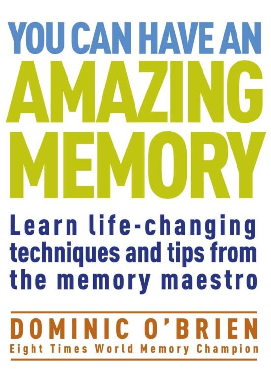 Learn Life-Changing Techniques and Tips from the Memory Maestro: You Can Have an Amazing Memory