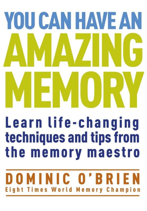 Learn Life-Changing Techniques and Tips from the Memory Maestro: You Can Have an Amazing Memory