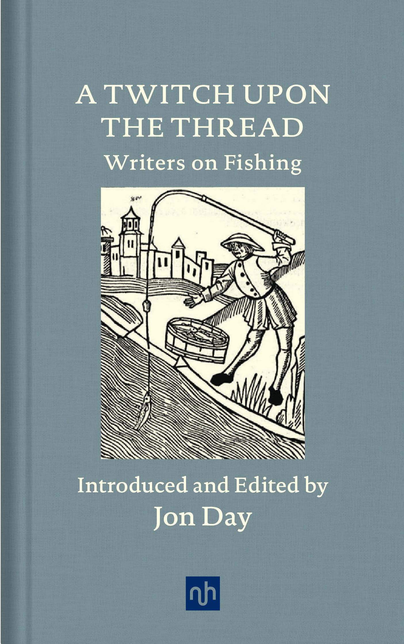 9781912559138 A Twitch Upon the Thread: Writers on Fishing