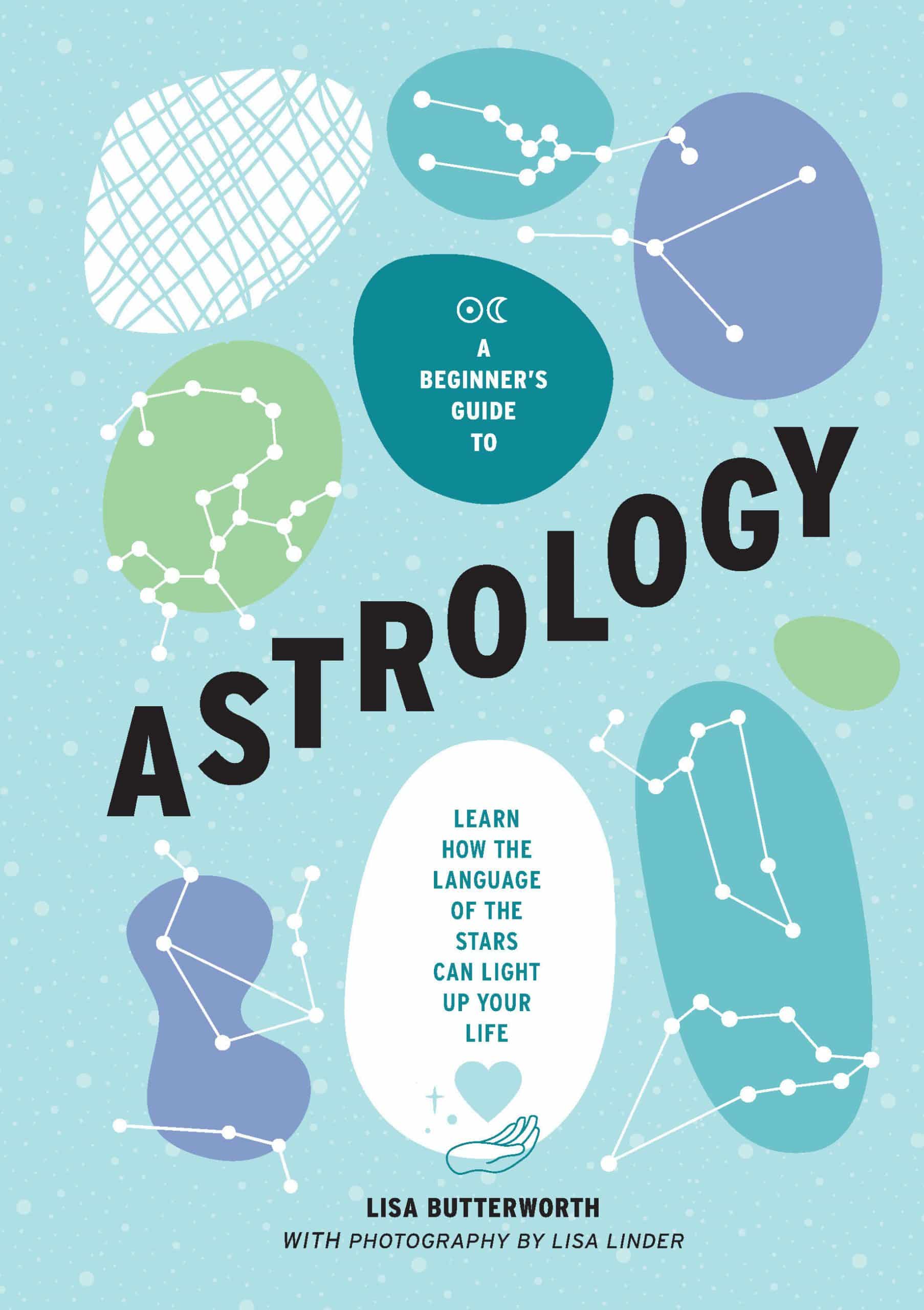 Learn how the language of the stars can light up your life: A Beginner's Guide to Astrology