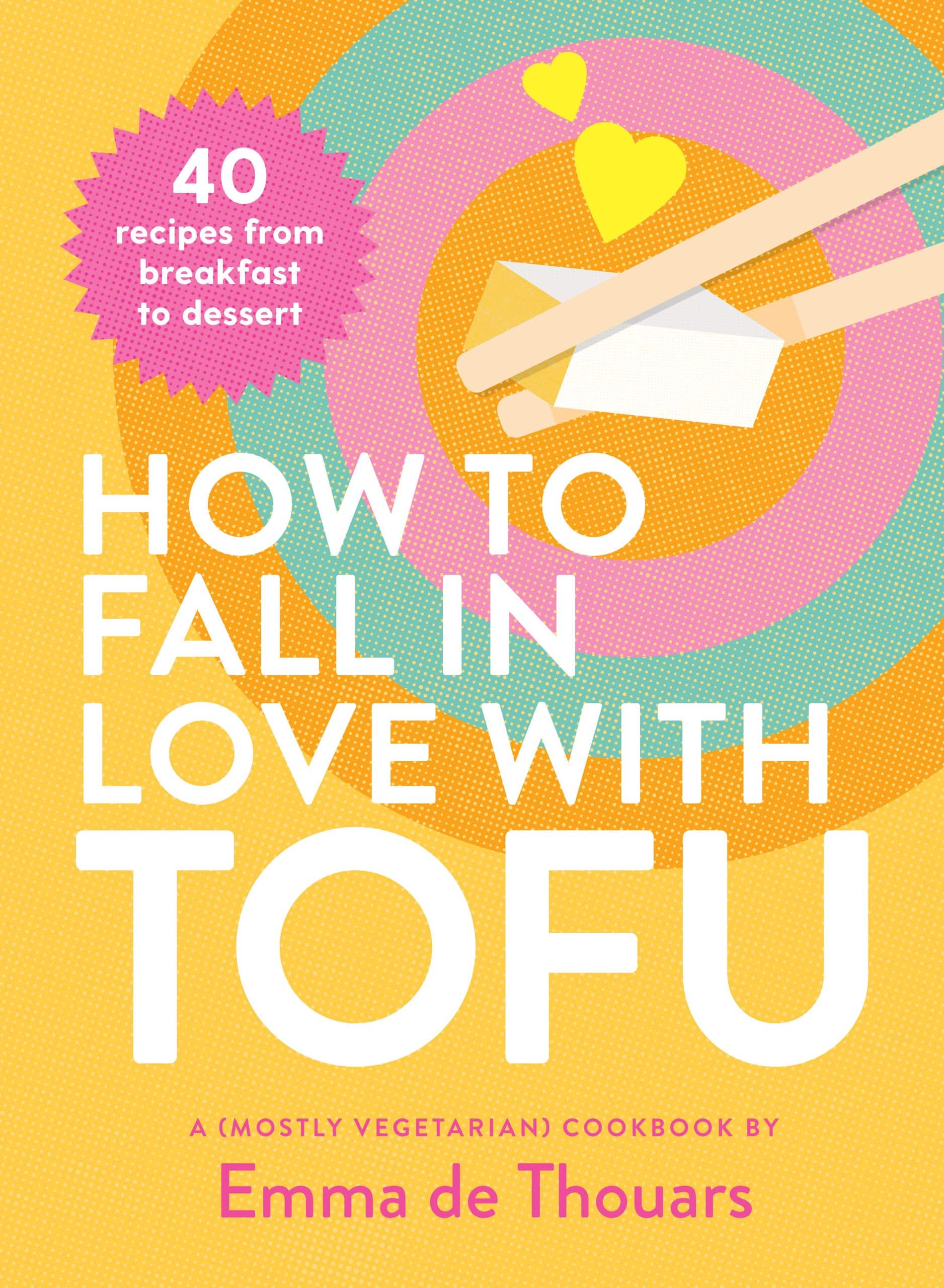 40 Recipes from Breakfast to Dessert: How to Fall in Love with Tofu